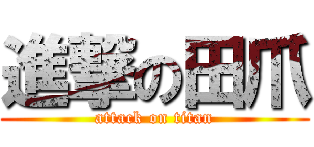 進撃の田爪 (attack on titan)