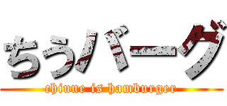 ちうバーグ (chiune is hamburger)