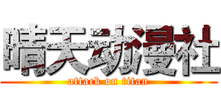 晴天动漫社 (attack on titan)