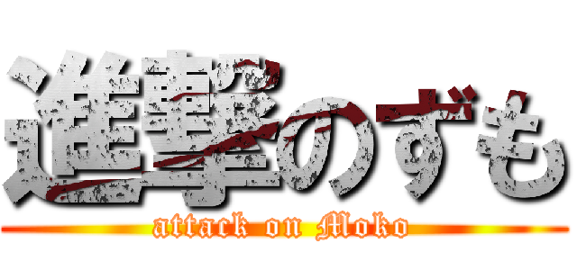 進撃のずも (attack on Moko)