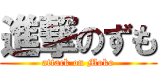 進撃のずも (attack on Moko)