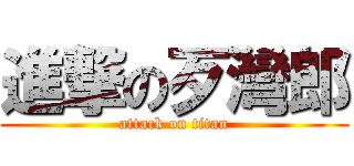 進撃の歹灣郎 (attack on titan)