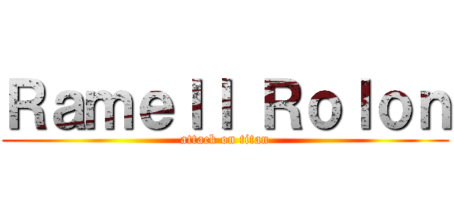 Ｒａｍｅｌｌ Ｒｏｌｏｎ (attack on titan)