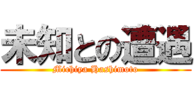 未知との遭遇 (Michiya Hashimoto)