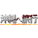 沖縄へ旅行 (trip to Okinawa)