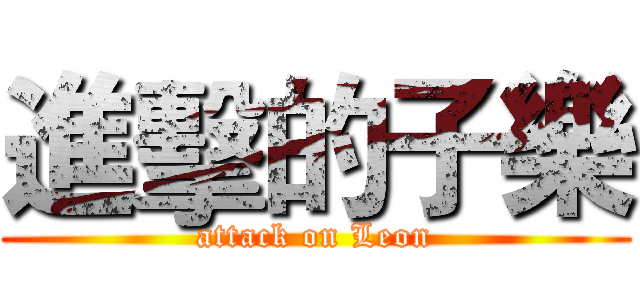 進擊的子樂 (attack on Leon)