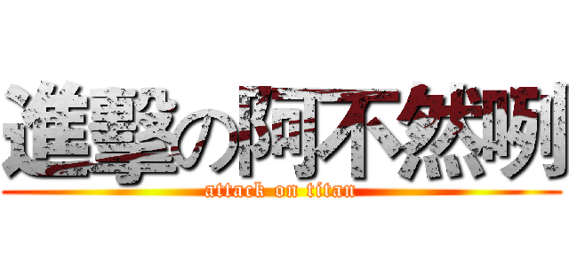 進擊の阿不然咧 (attack on titan)
