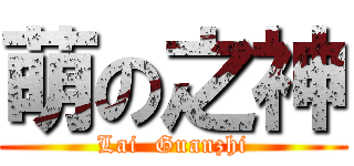 萌の之神 (Lai  Guanzhi)