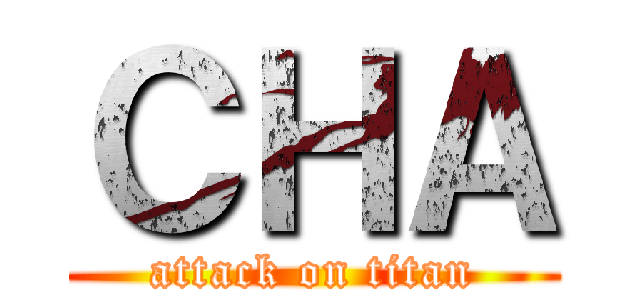 ＣＨＡ (attack on titan)