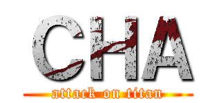 ＣＨＡ (attack on titan)