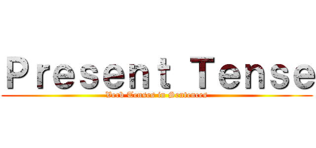 Ｐｒｅｓｅｎｔ Ｔｅｎｓｅ (Verb Tenses in Sentences)