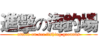 進擊の海釣場 (attack on sea fishing grounds)