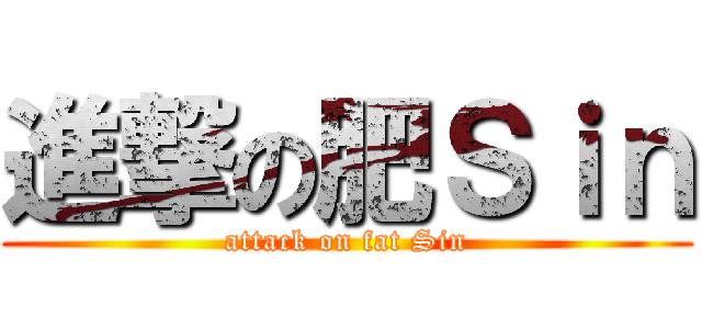 進撃の肥Ｓｉｎ (attack on fat Sin)