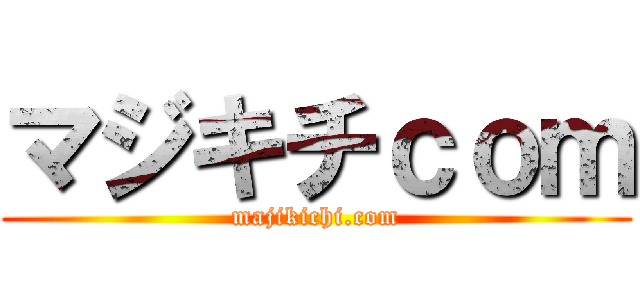 マジキチｃｏｍ (majikichi.com)