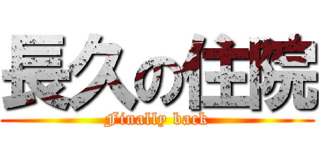 長久の住院 (Finally back)