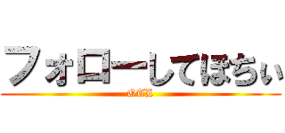 フォローしてほちぃ (OTL)