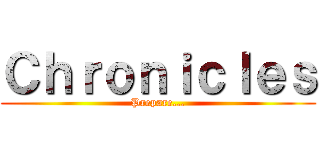 Ｃｈｒｏｎｉｃｌｅｓ (Prepare...)
