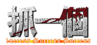 抓一個 (Success Success Success)