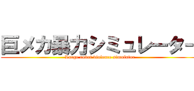 巨メカ暴力シミュレーター (Large robot violence simulator)