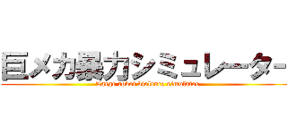 巨メカ暴力シミュレーター (Large robot violence simulator)