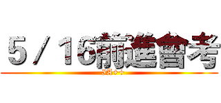 ５／１６前進會考 (   5A++)