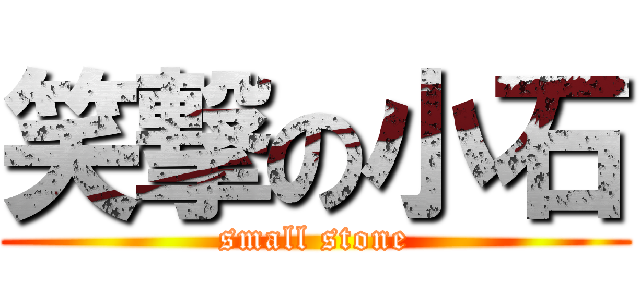 笑撃の小石 (small stone)