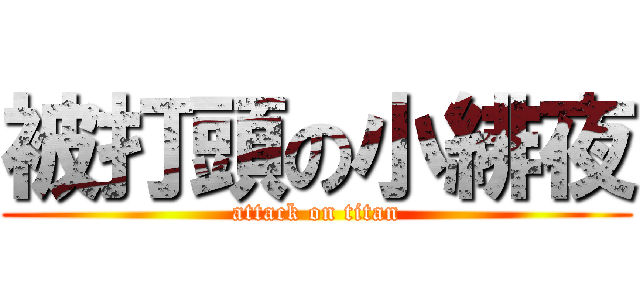 被打頭の小緋夜 (attack on titan)