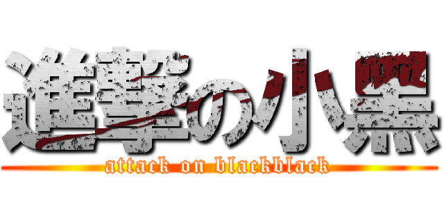 進撃の小黑 (attack on blackblack)
