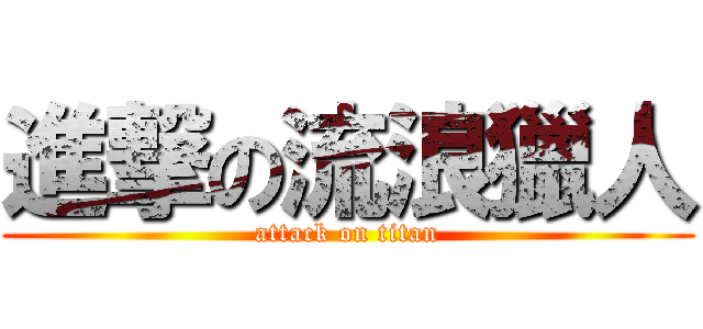 進撃の流浪獵人 (attack on titan)