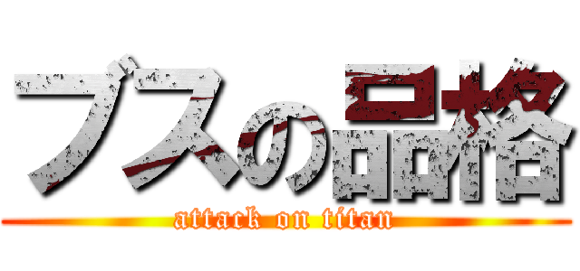 ブスの品格 (attack on titan)