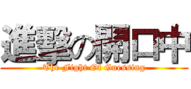 進擊の開口中 (The Fight Of Guessing)