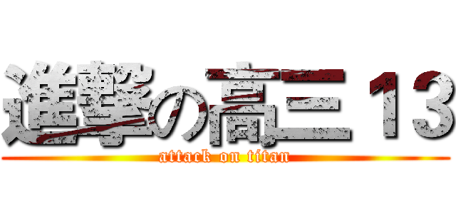 進撃の高三１３ (attack on titan)