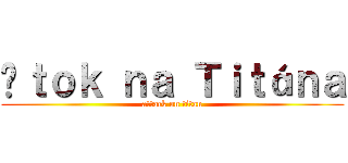 Úｔｏｋ ｎａ Ｔｉｔáｎａ (attack on titan)