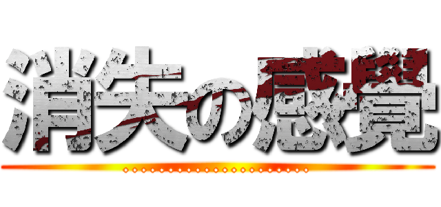 消失の感覺 (.....................)