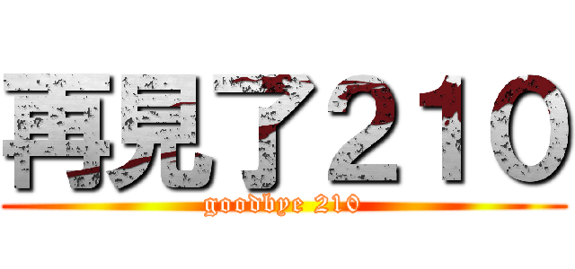 再見了２１０ (goodbye 210)