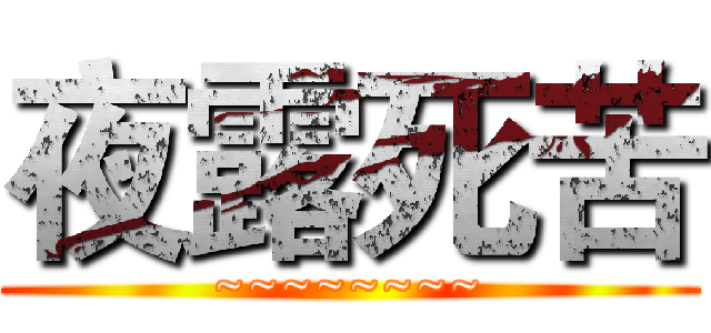 夜露死苦 (~~~~~~~~)