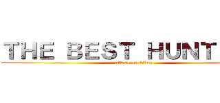 ＴＨＥ ＢＥＳＴ ＨＵＮＴＥＲＳ (attack on titan)