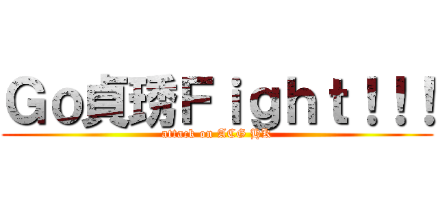 Ｇｏ貞琇Ｆｉｇｈｔ！！！ (attack on ACG HK)