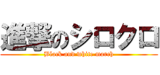 進撃のシロクロ (Black and white march)