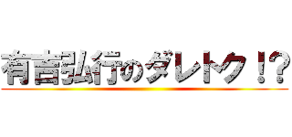 有吉弘行のダレトク！？ ()