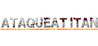 ＡＴＡＱＵＥＡＴＩＴＡＮ (attack on titanattack on titanattack on titanattack on titanattack on titanattack on titan)