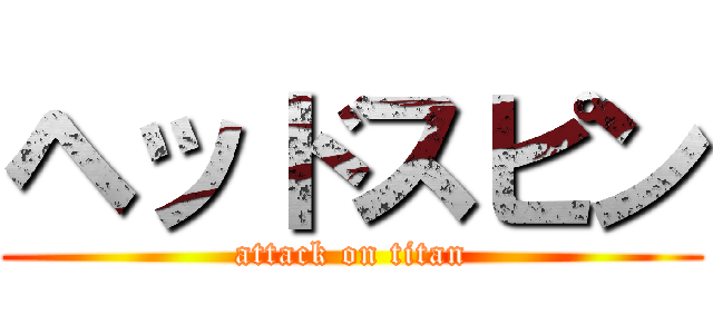 ヘッドスピン (attack on titan)