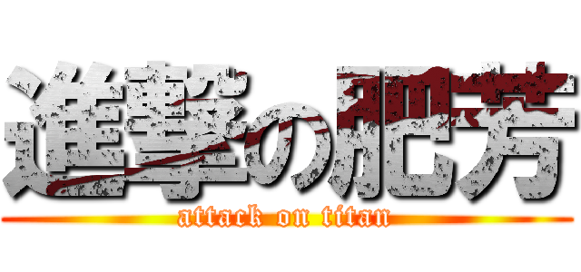 進撃の肥芳 (attack on titan)