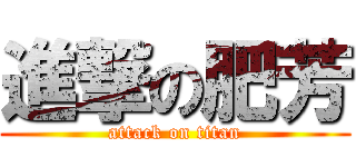 進撃の肥芳 (attack on titan)