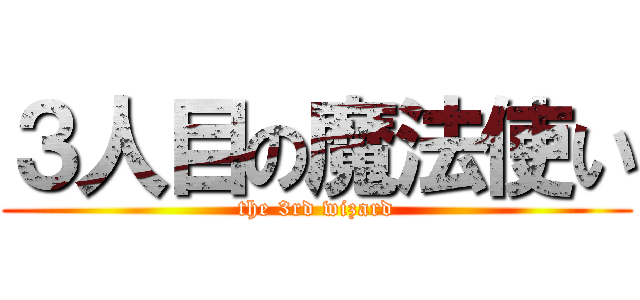 ３人目の魔法使い (the 3rd wizard)