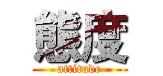 態度 (attitude)