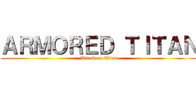 ＡＲＭＯＲＥＤ ＴＩＴＡＮ (Attack on Titan)