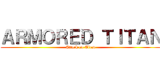 ＡＲＭＯＲＥＤ ＴＩＴＡＮ (Attack on Titan)