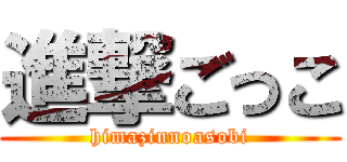 進撃ごっこ (himazinnoasobi)