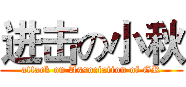 进击の小秋 (attack on Association of GR)